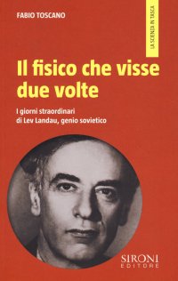 cover of the book Il fisico che visse due volte. I giorni straordinari di Lev Landau, genio sovietico