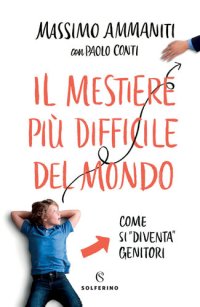 cover of the book Il mestiere più difficile del mondo. Come si «diventa» genitori