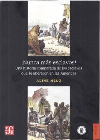 cover of the book ¡Nunca más esclavos! Una historia comparada de los esclavos que se liberaron en las Américas