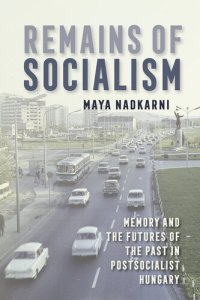 cover of the book Remains of Socialism: Memory and the Futures of the Past in Postsocialist Hungary