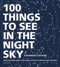 cover of the book 100 Things to See in the Night Sky: Your Illustrated Guide to the Planets, Satellites, Constellations, and More, Expanded Edition