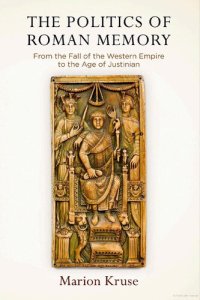 cover of the book The politics of Roman memory: from the fall of the Western empire to the age of Justinian