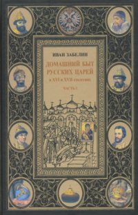 cover of the book Домашний быт русского народа в XVI и XVII ст. Т. I. Домашний быт русских царей в XVI и XVII столетиях. Ч. 1