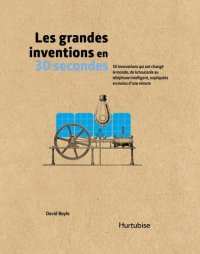 cover of the book Les grandes inventions en 30 secondes : 50 innovations qui ont changé le monde, de la boussole au téléphone intelligent, expliquées en moins d'une minute