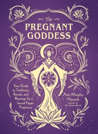 cover of the book The Pregnant Goddess: Your Guide to Traditions, Rituals, and Blessings for a Sacred Pagan Pregnancy