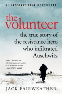 cover of the book The Volunteer: The True Story of the Resistance Hero Who Infiltrated Auschwitz