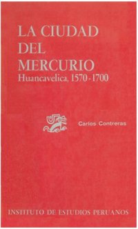 cover of the book La ciudad del mercurio. Huancavelica, 1570-1700