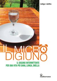 cover of the book Il micro-digiuno. Il digiuno intermittente per una vita più sana, lunga, snella