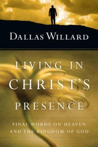 cover of the book Living in Christ's Presence: Final Words on Heaven and the Kingdom of God