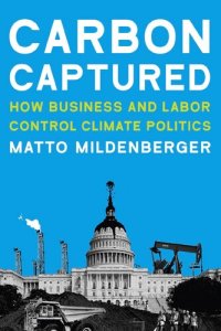 cover of the book Carbon Captured: How Business and Labor Control Climate Politics