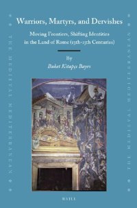 cover of the book Warriors, martyrs, and dervishes: moving frontiers, shifting identities in the land of Rome (13th-15th centuries)