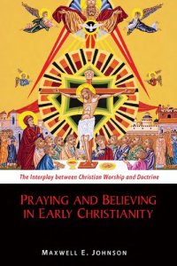 cover of the book Praying and Believing in Early Christianity: The Interplay between Christian Worship and Doctrine