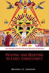 cover of the book Praying and Believing in Early Christianity: The Interplay between Christian Worship and Doctrine