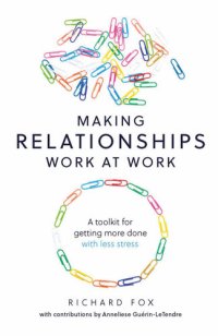 cover of the book Making Relationships Work at Work: A toolkit for getting more done with less stress