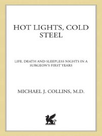 cover of the book Hot Lights, Cold Steel: Life, Death and Sleepless Nights in a Surgeon's First Years