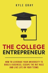 cover of the book The College Entrepreneur: How to leverage your university to build a business, escape the rat race and live life on your terms.