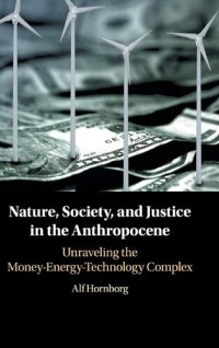 cover of the book Nature, Society, and Justice in the Anthropocene: Unraveling the Money-Energy-Technology Complex