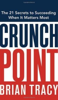 cover of the book Crunch Point: The 21 Secrets to Succeeding When It Matters Most