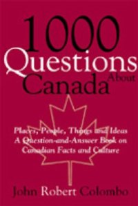 cover of the book 1000 questions about Canada: places, people, things, and ideas: a question-and-answer book on Canadian facts and culture