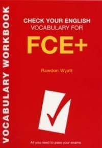 cover of the book Check Your English Vocabulary for FCE+: All You Need to Pass Your Exams