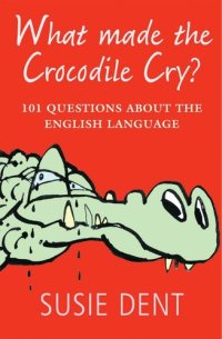 cover of the book What Made the Crocodile Cry?: 101 Questions about the English Language