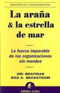 cover of the book La araña & la estrella de mar: la fuerza imparable de las organizaciones sin mandos