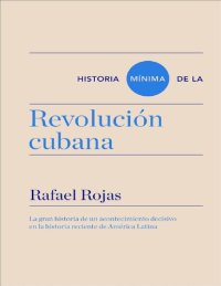 cover of the book Historia mínima de la Revolución cubana. La gran historia de un acontecimiento decisivo en la historia reciente de América Latina