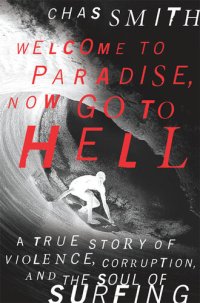 cover of the book Welcome to Paradise, Now Go to Hell: A True Story of Violence, Corruption and the Soul of Surfing