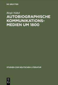 cover of the book Autobiographische Kommunikationsmedien um 1800: Studien zu Rousseau, Wieland, Herder und Moritz