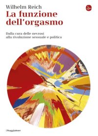 cover of the book La funzione dell'orgasmo. Dalla cura delle nevrosi alla rivoluzione sessuale e politica