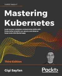 cover of the book Mastering Kubernetes: Level up your container orchestration skills with Kubernetes to build, run, secure, and observe large-scale distributed apps, 3rd Edition