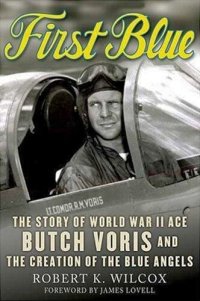 cover of the book First Blue: The Story of World War II Ace Butch Voris and the Creation of the Blue Angels