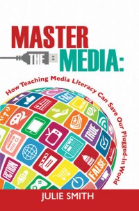 cover of the book Master the Media: How Teaching Media Literacy Can Save Our Plugged-in World