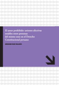 cover of the book El amor prohibido: uniones afectivas estables entre personas del mismo sexo en el Derecho Constitucional peruano