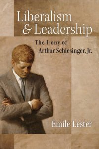 cover of the book Liberalism and Leadership: The Irony of Arthur Schlesinger, Jr.