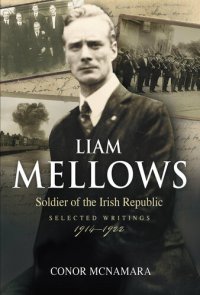 cover of the book Liam Mellows: Soldier of the Irish Republic ~ Selected Writings, 1914–1924