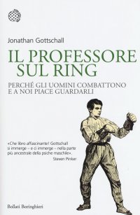 cover of the book Il professore sul ring. Perché gli uomini combattono e a noi piace guardarli