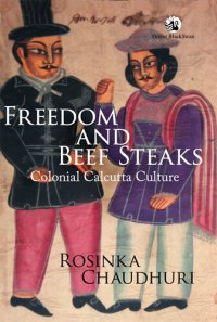 cover of the book Freedom and Beef Steaks: Colonial Calcutta Culture