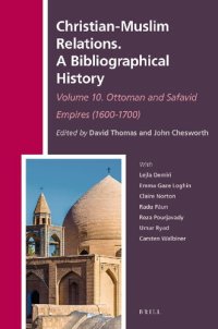 cover of the book Christian-Muslim Relations. A Bibliographical History. Volume 10 Ottoman and Safavid Empires (1600-1700) (History of Christian-muslim Relations: A Bibliographical History)