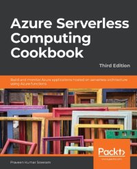 cover of the book Azure Serverless Computing Cookbook: Build and monitor Azure applications hosted on serverless architecture using Azure functions, 3rd Edition