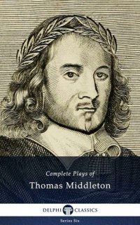 cover of the book Complete Plays and Poetry of Thomas Middleton (Delphi Classics) (Series Six Book 15)