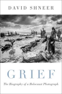 cover of the book Grief: The Biography of a Holocaust Photograph