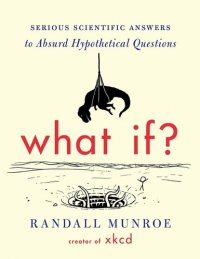 cover of the book What If? ; Serious Scientific Answers to Absurd Hypothetical Questions