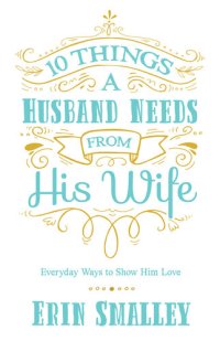 cover of the book 10 Things a Husband Needs from His Wife: Everyday Ways to Show Him Love