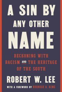 cover of the book A Sin by Any Other Name: Reckoning with Racism and the Heritage of the South