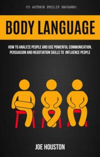 cover of the book Body Language: How To Analyze People And Use Powerful Communication, Persuasion And Negotiation Skills To Influence People