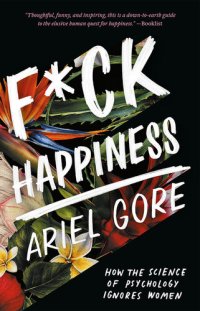 cover of the book F*ck Happiness: How the Science of Psychology Ignores Women