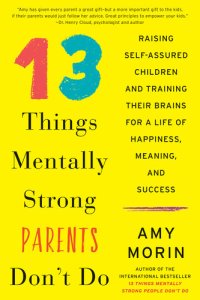 cover of the book 13 Things Mentally Strong Parents Don't Do: Raising Self-Assured Children and Training Their Brains for a Life of Happiness, Meaning, and Success