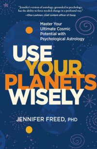 cover of the book Use Your Planets Wisely: Master Your Ultimate Cosmic Potential with Psychological Astrology