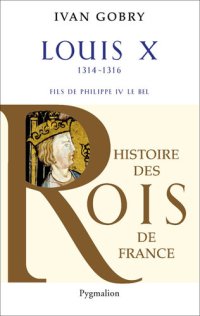 cover of the book Louis X, 1314-1316: Fils de Philippe IV le Bel